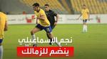 الزمالك يحصل على توقيع نجم الإسماعيلي..